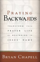 book Praying Backwards: Transform Your Prayer Life by Beginning in Jesus' Name