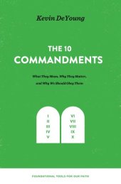 book The Ten Commandments: What They Mean, Why They Matter, and Why We Should Obey Them: What They Mean, Why They Matter, and Why We Should Obey Them