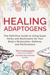 book Healing Adaptogens: The Definitive Guide to Using Super Herbs and Mushrooms for Your Body's Restoration, Defense, and Performance