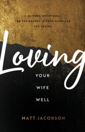 book Loving Your Wife Well: A 52-Week Devotional for the Deeper, Richer Marriage You Desire