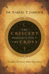 book The Crescent Through the Eyes of the Cross: Insights from an Arab Christian