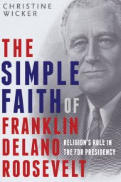 book The Simple Faith of Franklin Delano Roosevelt: How FDR's Faith Was A Vital Influence