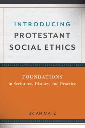 book Introducing Protestant Social Ethics: Foundations in Scripture, History, and Practice