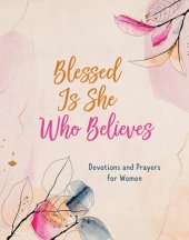 book Blessed Is She Who Believes: Devotions and Prayers for Women