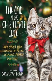 book The Cat in the Christmas Tree: And Other True Stories of Feline Joy and Merry Mischief