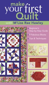 book Make Your First Quilt with M'Liss: Beginner's Step-by-Step Guide, 9 Fabulous Blocks, Tips & Techniques