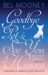 book Goodbye Pet & See You in Heaven: A Memoir of Animals, Love and Loss