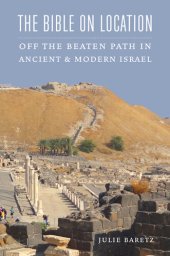 book The Bible on Location: Off the Beaten Path in Ancient and Modern Israel