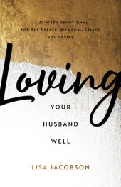 book Loving Your Husband Well: A 52-Week Devotional for the Deeper, Richer Marriage You Desire