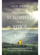 book Why I Am Still Surprised by the Voice of God: How God Speaks Today Through Prophecies, Dreams, and Visions