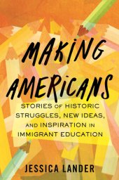 book Making Americans: Stories of Historic Struggles, New Ideas, and Inspiration in Immigrant Education