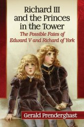 book Richard III and the Princes in the Tower: The Possible Fates of Edward V and Richard of York