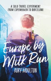 book Europe by Milk Run: A Solo Travel Experiment from Copenhagen to Barcelona