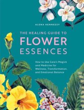 book The Healing Guide to Flower Essences: How to Use Gaia's Magick and Medicine for Wellness, Transformation and Emotional Balance