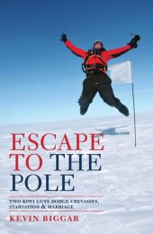 book Escape to the Pole: Two Kiwi Guys Dodge Crevasses, Starvation and Marriage