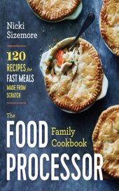 book The Food Processor Family Cookbook: 120 Recipes for Fast Meals Made From Scratch