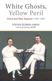 book White Ghosts, Yellow Peril: China and NZ 1790–1950