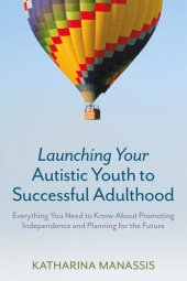 book Launching Your Autistic Youth to Successful Adulthood: Everything You Need to Know About Promoting Independence and Planning for the Future