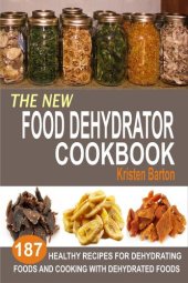 book The New Food Dehydrator Cookbook: 187 Healthy Recipes For Dehydrating Foods And Cooking With Dehydrated Foods