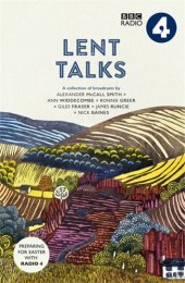 book Lent Talks: A Collection of Broadcasts by Nick Baines, Giles Fraser, Bonnie Greer, Alexander McCall Smith, James Runcie and Ann Widdecombe