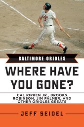 book Baltimore Orioles: Where Have You Gone? Cal Ripken Jr., Brooks Robinson, Jim Palmer, and Other Orioles Greats