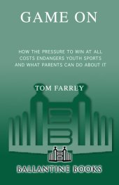 book Game On: How the Pressure to Win at All Costs Endangers Youth Sports, and What Parents Can Do About It