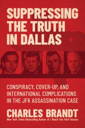 book Suppressing the Truth in Dallas: Conspiracy, Cover-Up, and International Complications in the JFK Assassination Case