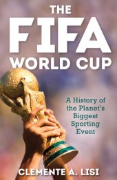 book The FIFA World Cup: A History of the Planet's Biggest Sporting Event