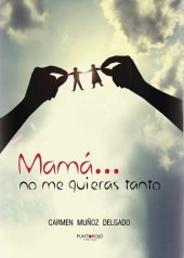 book Mamá... no me quieras tanto