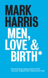 book Men, Love & Birth: The book about being present at birth that your pregnant lover wants you to read