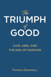 book The Triumph of Good: Cain, Abel and the End of Marxism