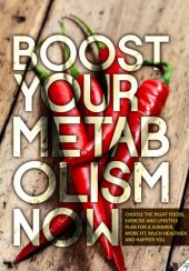 book Boost Your Metabolism Now: Choose The Right Foods, Exercise And Lifestyle Plan For A Slimmer, More Fit, Much Healthier And Happ