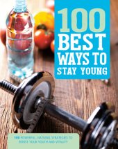 book 100 Best Ways to Stay Young: 100 Powerful, Natural Strategies to Boost Your Youth and Vitality