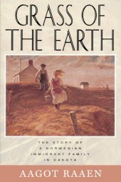 book Grass of the Earth: The Story of A Norwegian Immigrant Family in Dakota