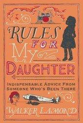 book Rules for My Daughter: Indispensable Advice From Someone Who's Been There