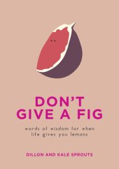 book Don't Give a Fig: Words of Wisdom for When Life Gives You Lemons