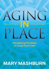 book Aging in Place: Navigating the Maze of Long-Term Care