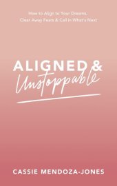 book Aligned and Unstoppable: How to Align with Your Dreams, Clear Away Fears and Call in What's Next