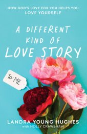 book A Different Kind of Love Story: How God's Love for You Helps You Love Yourself