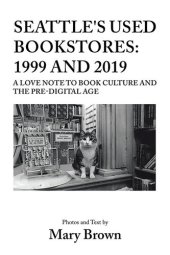 book Seattle's Used Bookstores: 1999 and 2019: A Love Note to Book Culture and the Pre-Digital Age