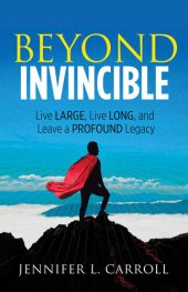 book Beyond Invincible: Live Large, Live Long, and Leave a Profound Legacy