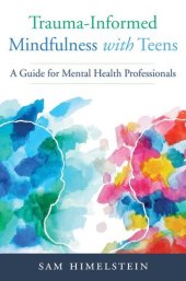 book Trauma-Informed Mindfulness With Teens: A Guide for Mental Health Professionals