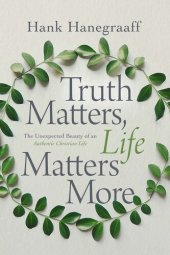 book Truth Matters, Life Matters More: The Unexpected Beauty of an Authentic Christian Life