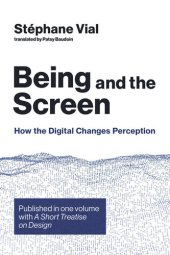 book Being and the Screen: How the Digital Changes Perception. Published in one volume with A Short Treatise on Design