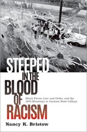 book Steeped in the Blood of Racism: Black Power, Law and Order, and the 1970 Shootings at Jackson State College