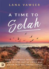 book A Time to Selah: God's Prophetic Invitation for you to Step Out of Crisis and Enter Into His Perfect Peace