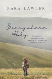 book Everywhere Holy: Seeing Beauty, Remembering Your Identity, and Finding God Right Where You Are