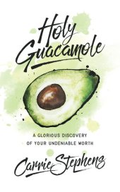 book Holy Guacamole: A Glorious Discovery of Your Undeniable Worth