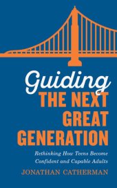 book Guiding the Next Great Generation: Rethinking How Teens Become Confident and Capable Adults