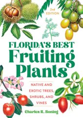 book Florida's Best Fruiting Plants: Native and Exotic Trees, Shrubs, and Vines